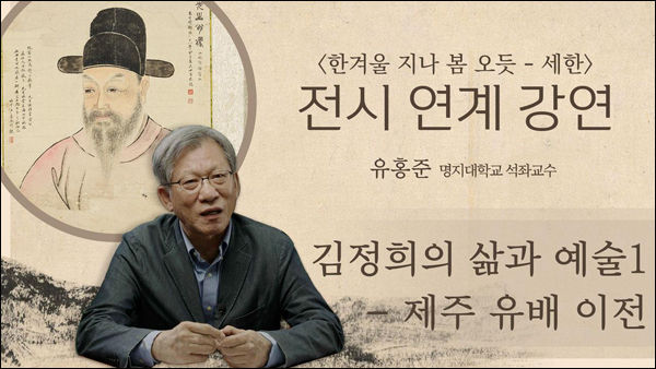 온라인 1ㆍ2차 강연, 유홍준 명지대학교 교수의 '김정희의 삶과 예술'